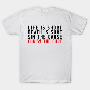 Life is Short Death is Sure Sin the Cause Christ the Cure T-Shirt